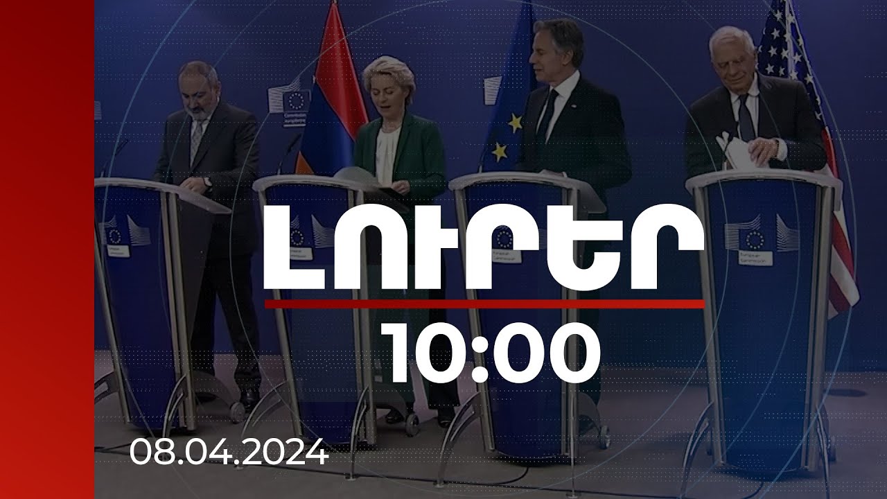 Լուրեր 10:00 | Բրյուսելյան հանդիպման արդյունքը համարժեք է ակնկալիքներին. փորձագետներ | 08.04.2024