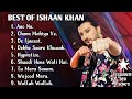 Ishaan Khan Hit Song S Best Of Ishaan Khan