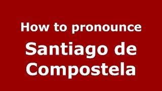 How to pronounce Santiago De Compostela