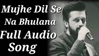 Mujhe Dil Se Na Bhulana  Full Audio Song  Atif Asl