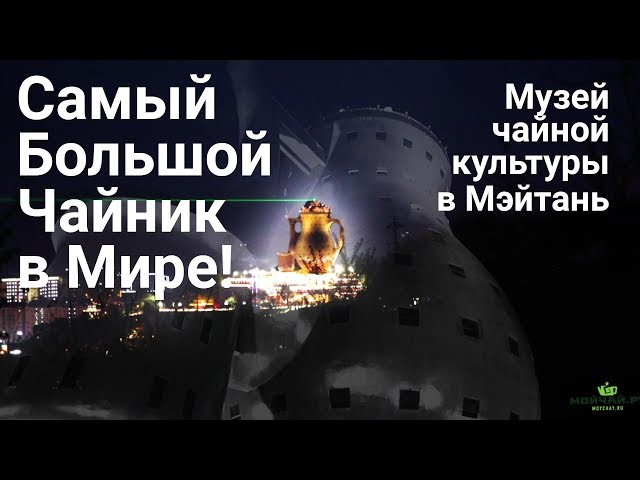 Самый большой чайник в мире! Музей чайной культуры в Мэйтане
