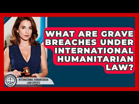 What Are Grave Breaches Under International Humanitarian Law?
