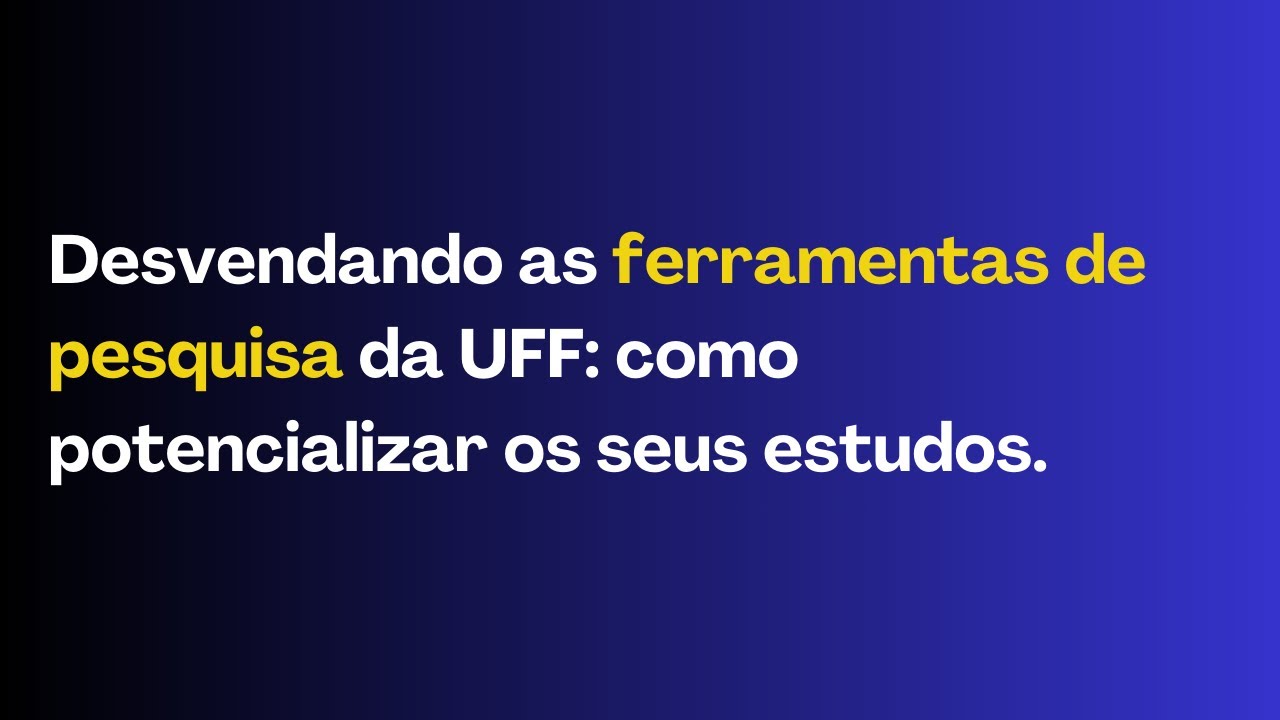 Desvendando as ferramentas de pesquisa da UFF: como potencializar os seus estudos.