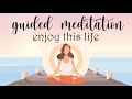 Guided Meditation to Enjoy This Life