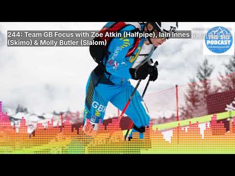 244: Team GB Focus with Zoe Atkin (Halfpipe), Iain Innes (Skimo) & Molly Butler (Slalom) | The...