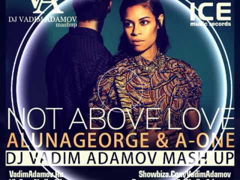 AlunaGeorge & A One - Not Above Love  DJ Vadim Adamov Mash UP