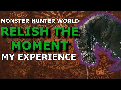 Monster Hunter World- Relish the Moment- My Experience