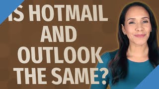 Is Hotmail and Outlook the same