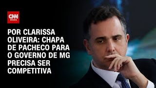 Vídeo: Análise: Chapa de Pacheco para o governo de MG precisa ser competitiva | LIVE CNN