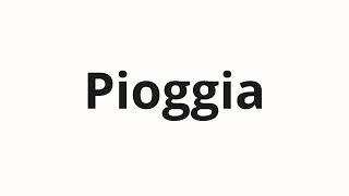How to pronounce Pioggia