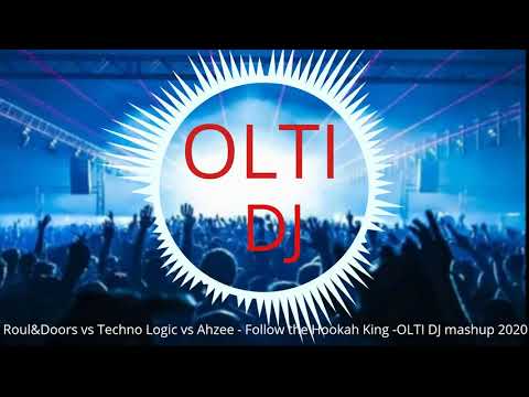 Roul and Doors vs Techno Logic vs Ahzee- Follow te Hookah King-OLTI DJ mashup 2020