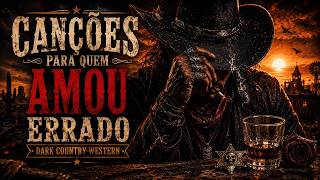 🥃 Canções Para Quem Amou Errado | Dark Country Western 2026