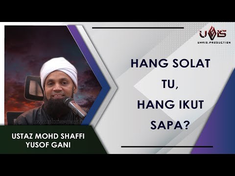 Solat Hang tu Ikut Sapa? | Ustaz Mohd Shaffi Yusof Gani