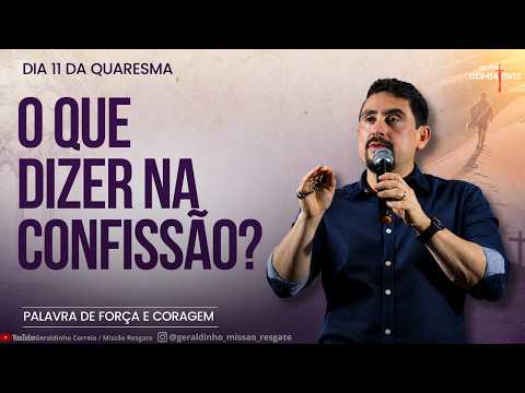 Dia 12 da Quaresma I O QUE DIZER NA CONFISSÃO?  I Palavra de Força e Coragem I Geraldinho