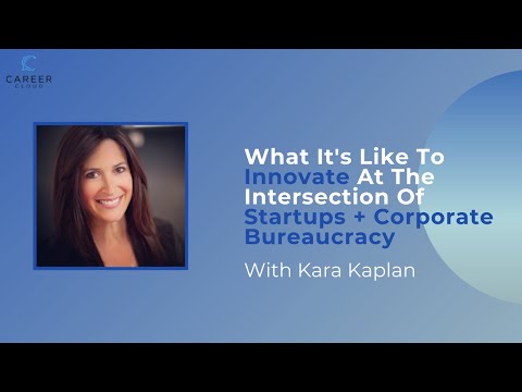 What It's Like To Innovate At The Intersection Of Startups & Corporate Bureaucracy With Kara Kaplan