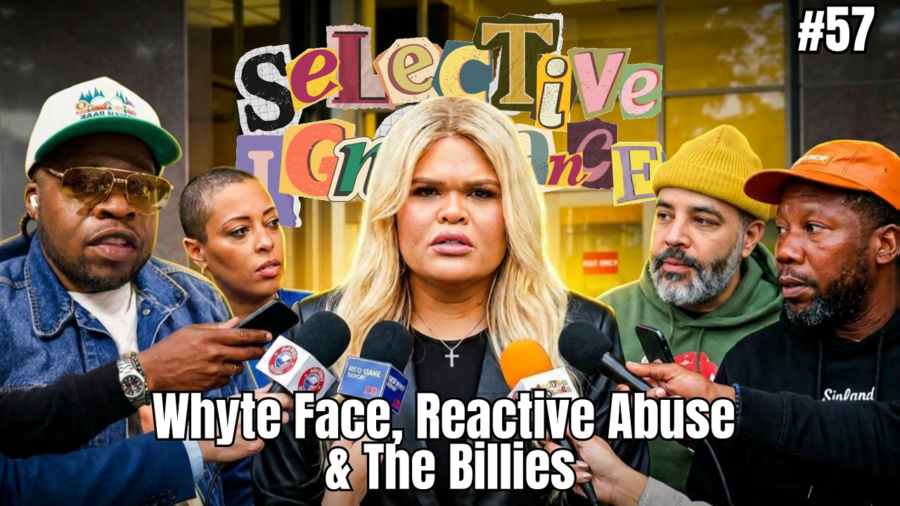 Ep. 57 | Whyte Face, Reactive Abuse & The Billies | Selective Ignorance