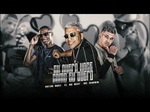 EU QUERO VOCÊ COMO EU QUERO  - ARTUR BRAZ, CL NO BEAT, MC MINININ