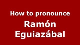 How to pronounce Ramón Eguiazábal