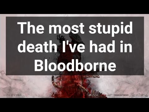 The most stupid death I've had in Bloodborne. | CONSOLIERE