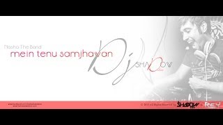Nasha The Band - Main Tenu Samjhawan(DJ Shadow Dubai Remix)