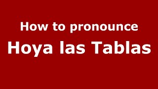 How to pronounce Hoya Las Tablas