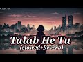 Talab He Tu (slowed+Reverb) Sed Lofi Song Tu He Nasa #lofimusic #sedstatus #slowedreverb