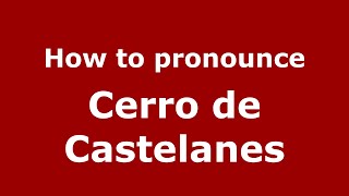 How to pronounce Cerro De Castelanes