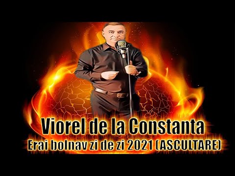 Viorel de la Constanta - Erai bolnav an de an 2021 (ASCULTARE)