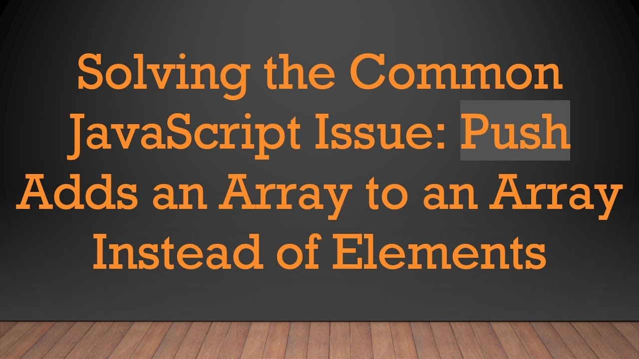 Solving the Common JavaScript Issue: Push Adds an Array to an Array Instead of Elements