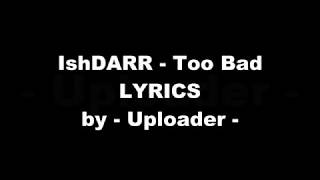 IshDARR - Too Bad LYRICS | - Uploader -