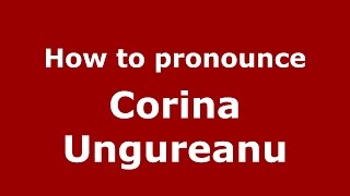 How to pronounce Corina Ungureanu