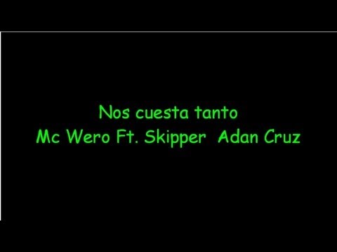 Nos cuesta tanto - Mc Wero ft. Skipper, Adan Cruz LETRA