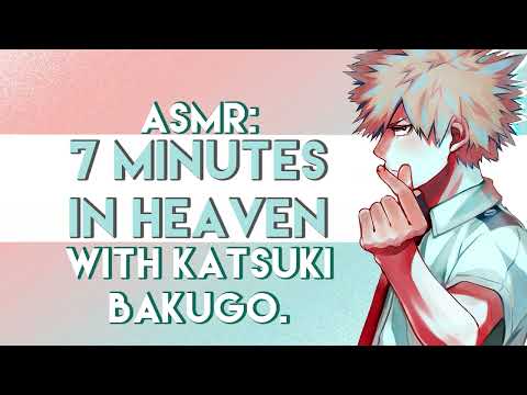 ASMR: 7 Minutes in Heaven With Katsuki Bakugo. istg yall sus