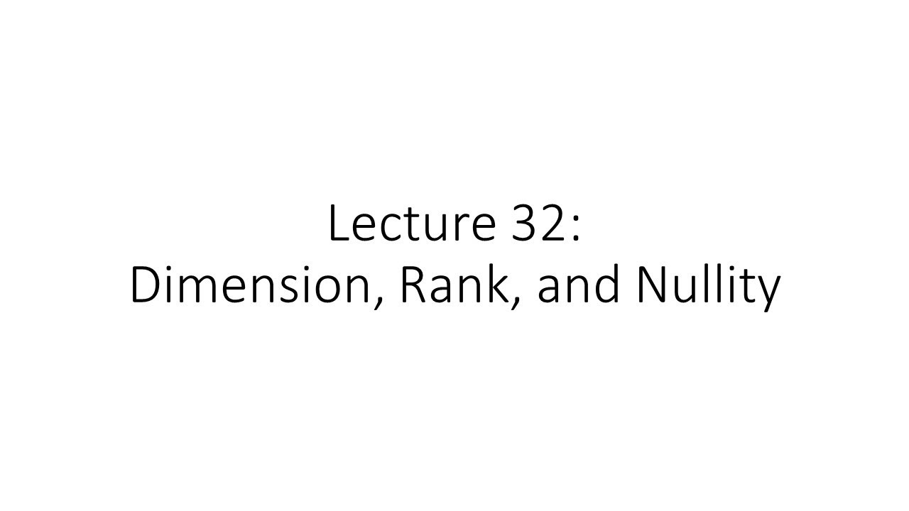 Linear Algebra - Lecture 32 - Dimension, Rank, and Nullity