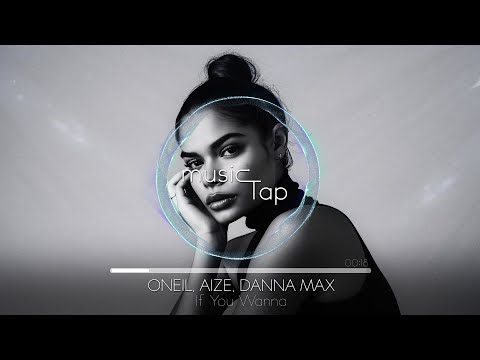 ONEIL, Aize, Danna Max - If You Wanna