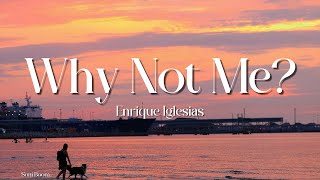 Enrique Iglesias - Why Not Me (Lyrics)
