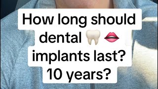 How long should dental 🦷 👄 implant smiles 😁 last? 10 years?