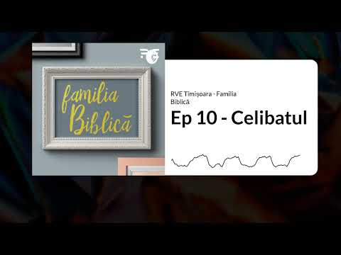 Ep 10 - Celibatul | RVE Timișoara - Familia Biblică