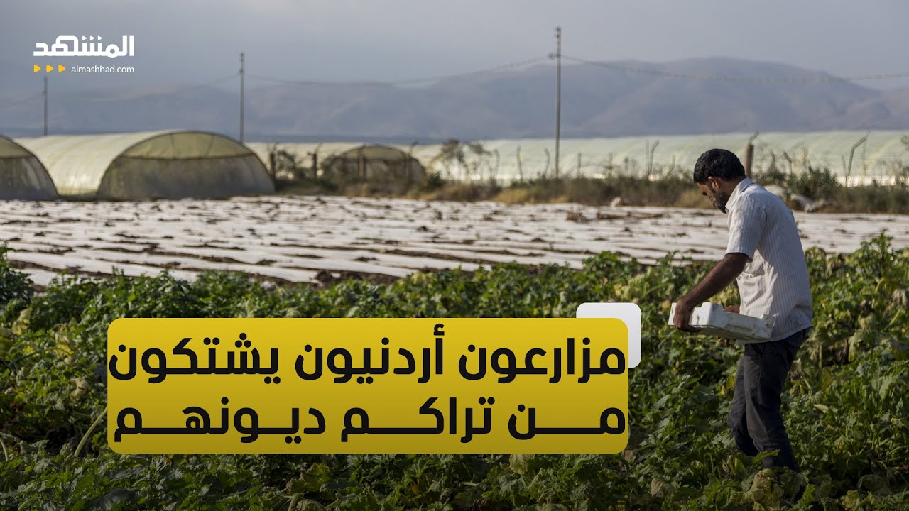 الأردن.. المزارعون يطالبون بتدخل الدولة لتسهيل تسديد ديونهم