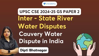GS II | Inter- State River Water Disputes | Cauvery Water Dispute in India | Dipti Bhatnagar
