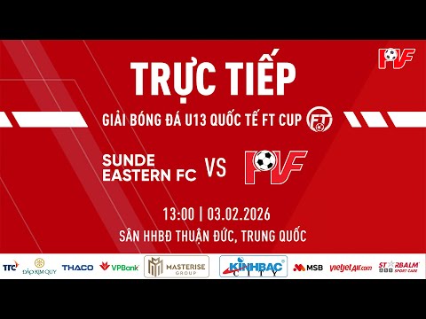 🔴TRỰC TIẾP: U13 SUNDE EASTERN FC VS U13 PVF | GIẢI BÓNG ĐÁ TRẺ QUỐC TẾ FT CUP 2026