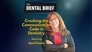 Cracking the Communication Code in Dentistry | Jane Powers | The Dental Brief #247