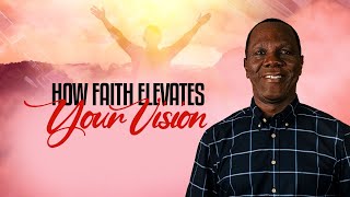 HOW FAITH ELEVATES YOUR VISION