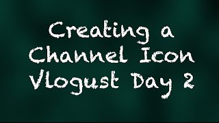 Creating a Channel Icon - Vlogust Day 2