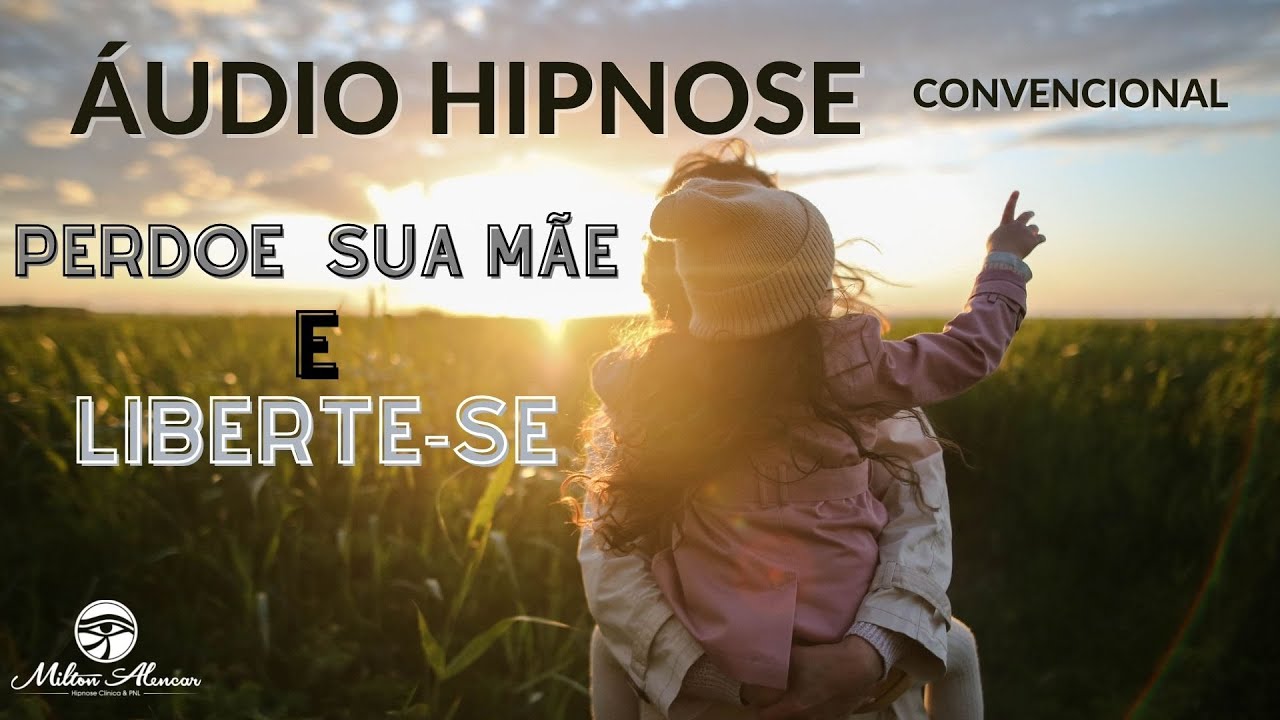 🔵ÁUDIO HIPNOSE - Convencional - Perdoando sua Mãe e libertando - Milton Alencar.