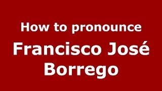 How to pronounce Francisco Jos&eacute; Borrego