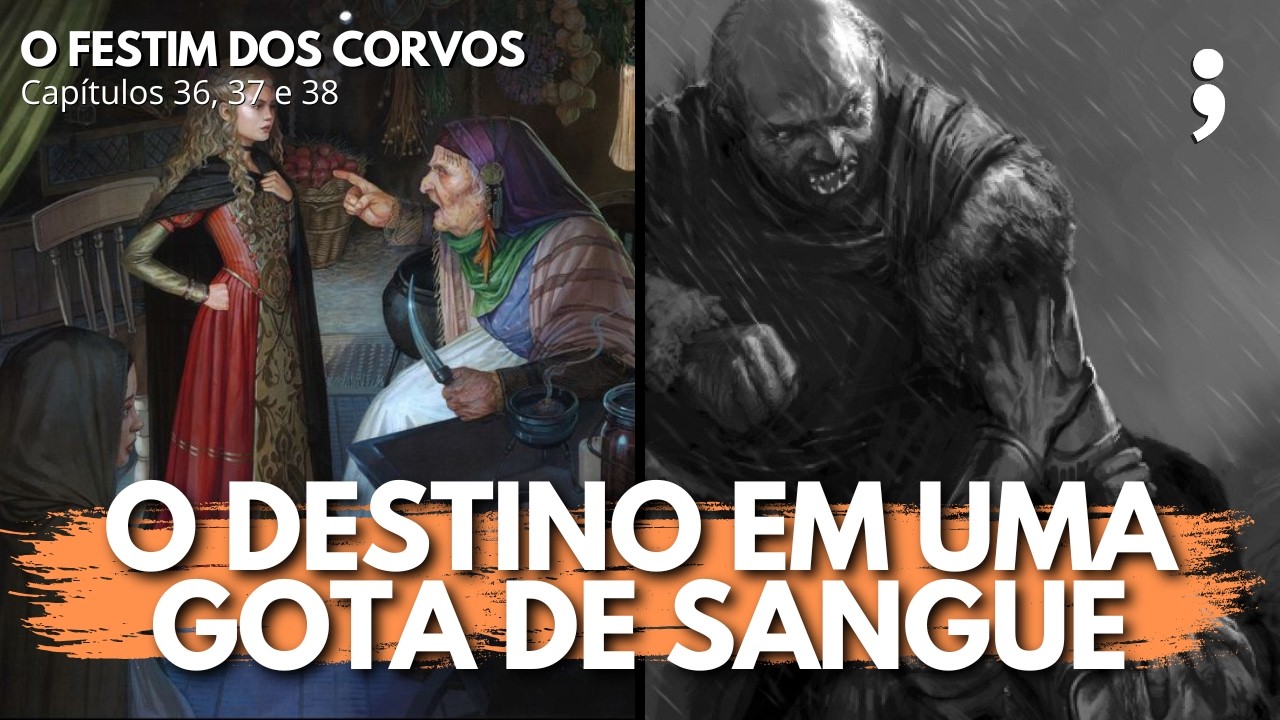 O destino em uma gota de sangue | O Festim dos Corvos: capítulos 36, 37 e 38 | CdC