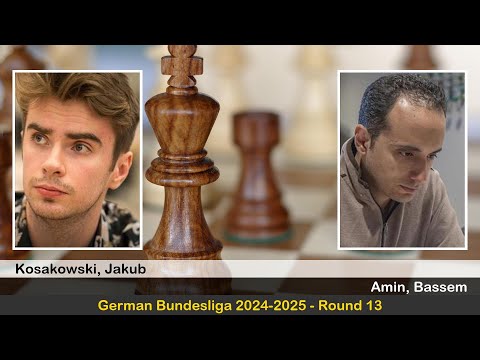 GM Jakub Kosakowski vs GM Bassem Amin | German Bundesliga 2024-2025 | Round 13