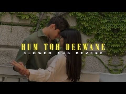 Hum Toh Deewane | Slowed + Reverb | Yasser Desai | Lofi Version | Elvish Yadav & Urvashi Rautela
