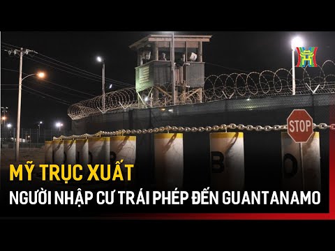Mỹ trục xuất người nhập cư trái phép đến Guantanamo | Tin quốc tế | Tin tức